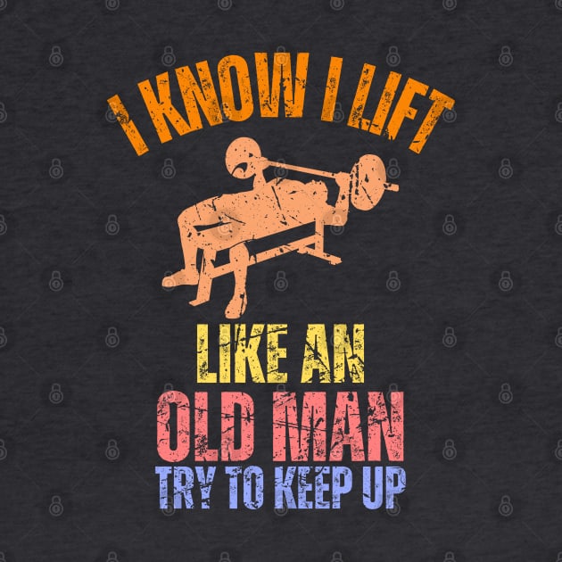 I Know I Lift Like An Old Man Try To Keep Up Retro Vintage by Just Me Store